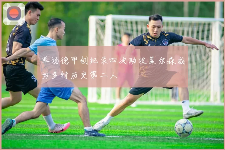 单场德甲创纪录四次助攻莱尔森成为多特历史第二人