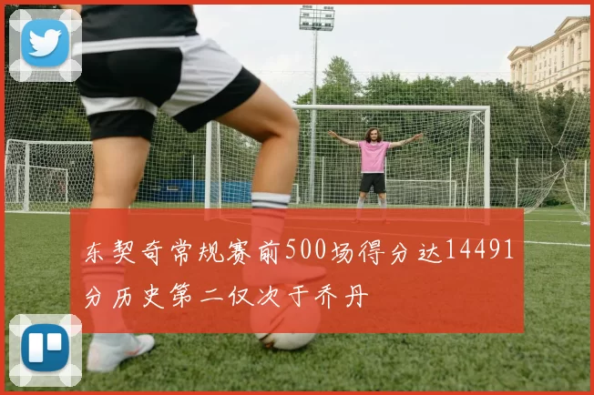 东契奇常规赛前500场得分达14491分历史第二仅次于乔丹